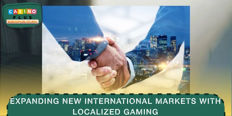 Expanding new international markets with localized gaming