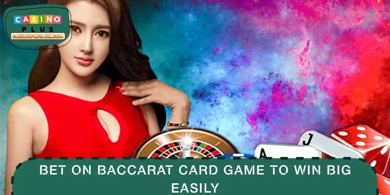 Bet on Baccarat card game to win big easily