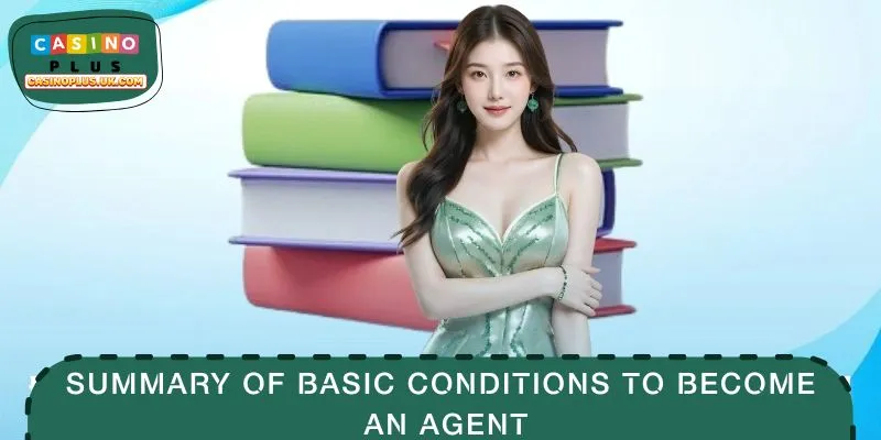 Summary of basic conditions to become an agent