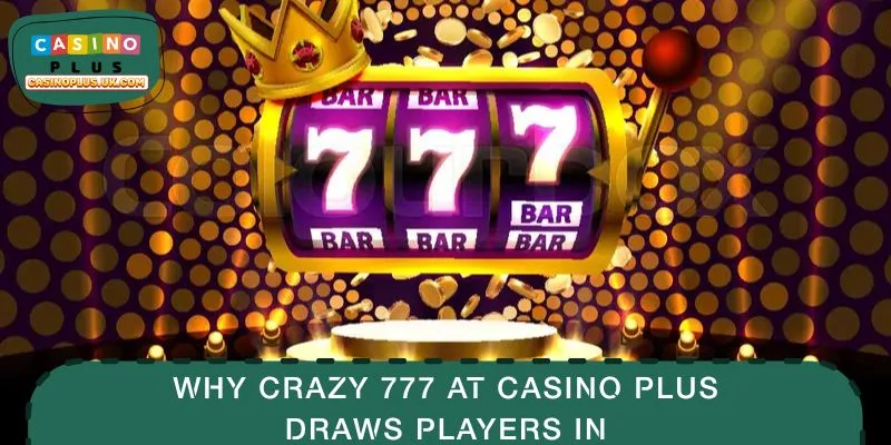 Why Crazy 777 at CASINO PLUS Draws Players In