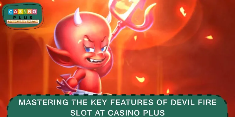 Mastering the Key Features of Devil Fire Slot at CASINO PLUS
