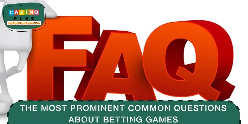 The most prominent common questions about betting games