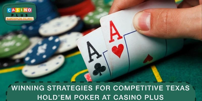 Winning Strategies for Competitive Texas Holdem Poker at CASINO PLUS