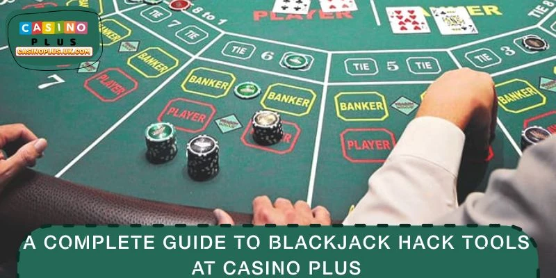 A Complete Guide to Blackjack Hack Tools at CASINO PLUS