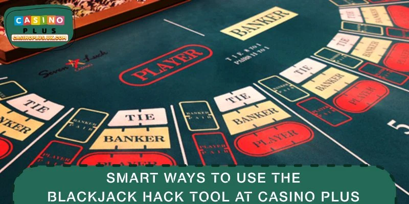Smart Ways to Use the Blackjack Hack Tool at CASINO PLUS